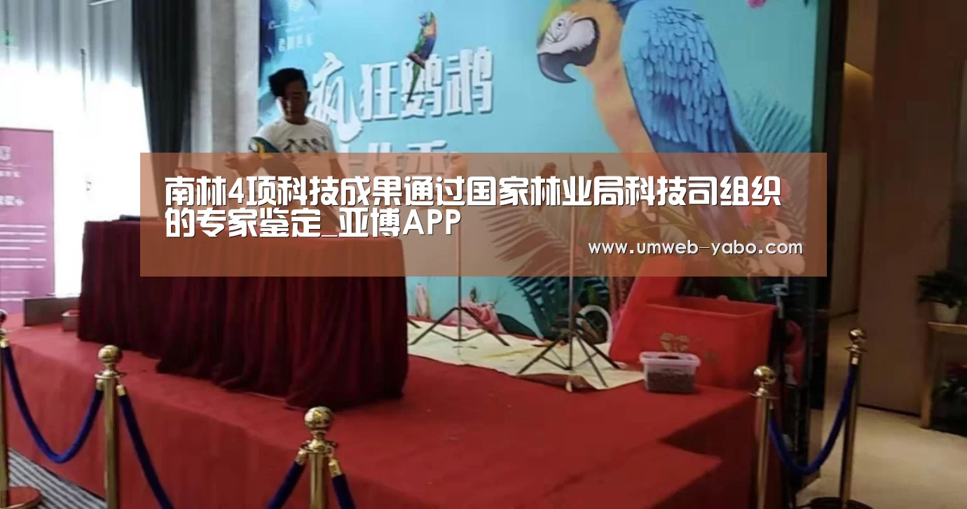 南林4项科技成果通过国家林业局科技司组织的专家鉴定_亚博APP(图2) 南林4项科技成果通过国家林业局科技司组织的专家鉴定_亚博APP(图2)