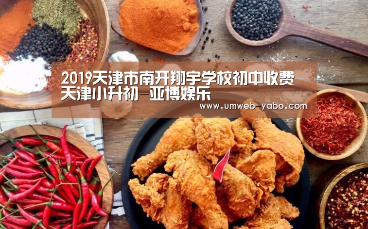2019天津市南开翔宇学校初中收费-天津小升初-亚博娱乐(图3) 亚博娱乐