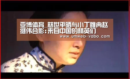 亚博体育_慈世平晒与小丁睢冉赵继伟合影:来自中国的精英们(图1) 亚博体育