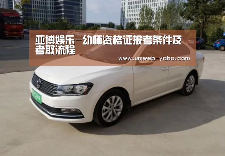 亚博娱乐-幼师资格证报考条件及考取流程(图3) 亚博