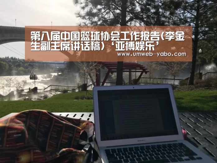 第八届中国篮球协会工作报告(李金生副主席讲话稿)‘亚博娱乐’(图2) 亚博