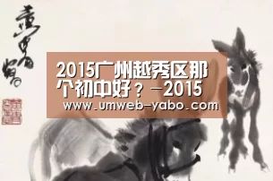 2015广州越秀区那个初中好?-2015广州小升初-YABO(图3) 亚博APP