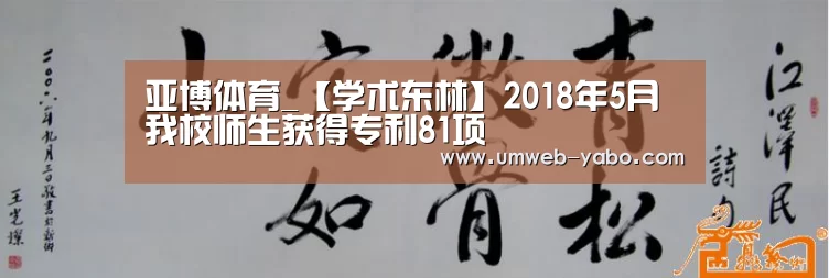 亚博体育_【学术东林】2018年5月我校师生获得专利81项(图1) 亚博娱乐