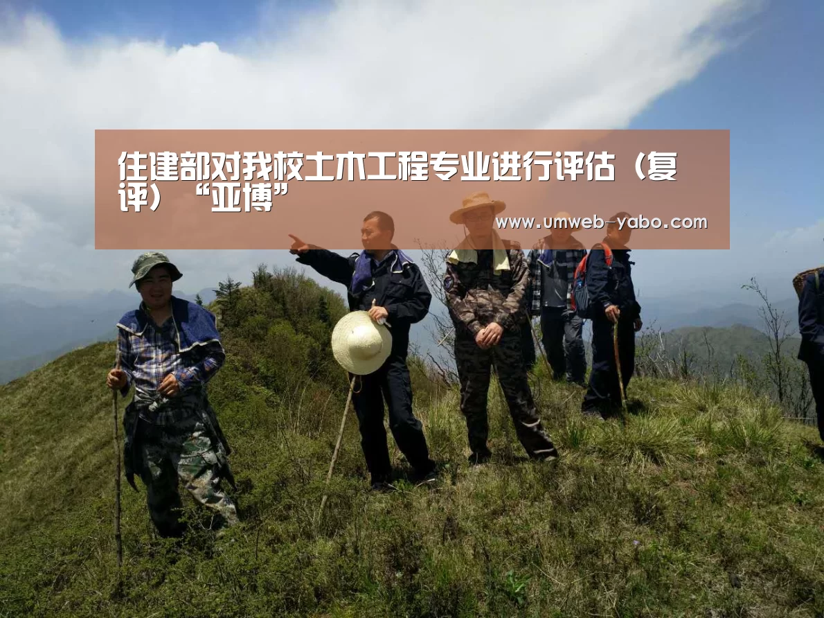 住建部对我校土木工程专业进行评估(复评)“亚博”(图1) 亚博娱乐